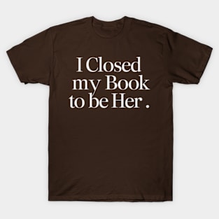 I Closed My Book To Be Her T-Shirt